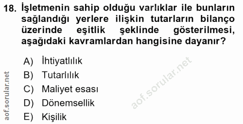 18. soru: İşletmenin sahip olduğu varlıklar ile bunların sağlandığı yerlere ilişkin tutarların bilanço üzerinde eşitlik şeklind…
