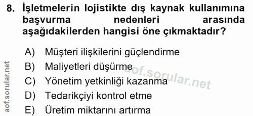 8. soru: İşletmelerin lojistikte dış kaynak kullanımına başvurma nedenleri arasında aşağıdakilerden hangisi öne çıkmaktadır? A…