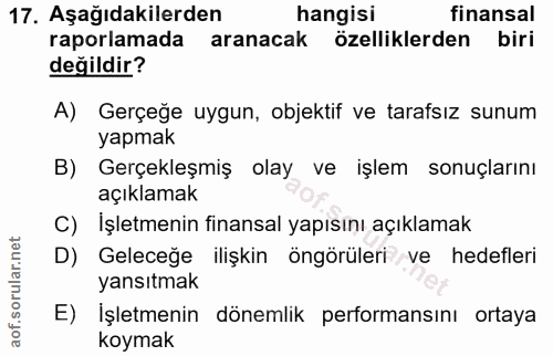17. soru: Aşağıdakilerden hangisi finansal raporlamada aranacak özelliklerden biri değildir? A) Gerçeğe uygun, objektif ve tara…
