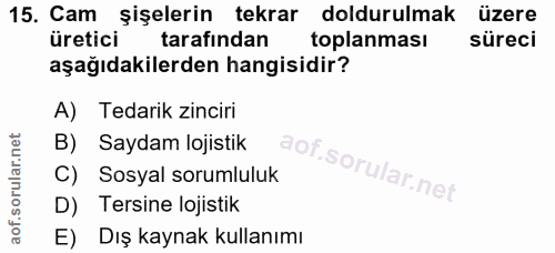 15. soru: Cam şişelerin tekrar doldurulmak üzere üretici tarafından toplanması süreci aşağıdakilerden hangisidir? A) Tedarik zi…