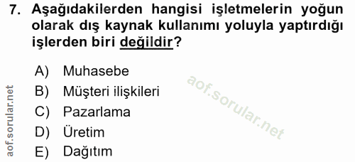 7. soru: Aşağıdakilerden hangisi işletmelerin yoğun olarak dış kaynak kullanımı yoluyla yaptırdığı işlerden biri değildir? A)…