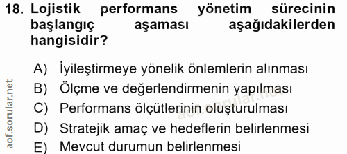 18. soru: Lojistik performans yönetim sürecinin başlangıç aşaması aşağıdakilerden hangisidir? A) İyileştirmeye yönelik önlemler…