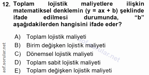 12. soru: Toplam lojistik maliyetlere ilişkin matematiksel denklemin (y = ax + b) şeklinde ifade edilmesi durumunda, aşağıdakil…