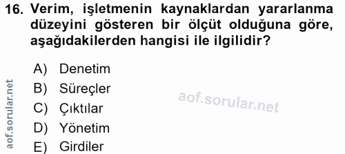 16. soru: Verim, işletmenin kaynaklardan yararlanma düzeyini gösteren bir ölçüt olduğuna göre, aşağıdakilerden hangisi ile ilgi…