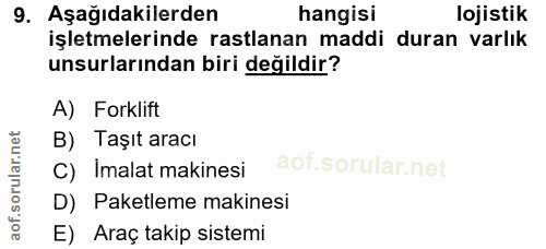 9. soru: Aşağıdakilerden hangisi lojistik işletmelerinde rastlanan maddi duran varlık unsurlarından biri değildir? A) Forklift…