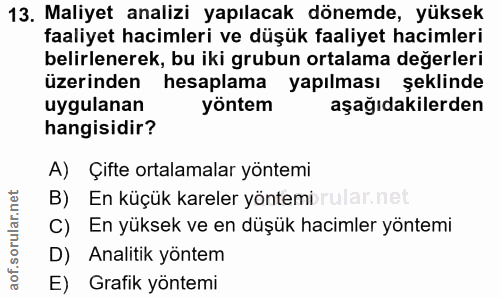 13. soru: Maliyet analizi yapılacak dönemde, yüksek faaliyet hacimleri ve düşük faaliyet hacimleri belirlenerek, bu iki grubun…