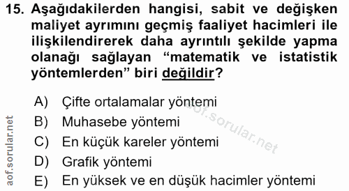 15. soru: Aşağıdakilerden hangisi, sabit ve değişken maliyet ayrımını geçmiş faaliyet hacimleri ile ilişkilendirerek daha ayrın…