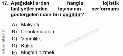 17. soru: Aşağıdakilerden hangisi lojistik faaliyetlerinden taşımanın performans göstergelerinden biri değildir? A) Maliyetler…