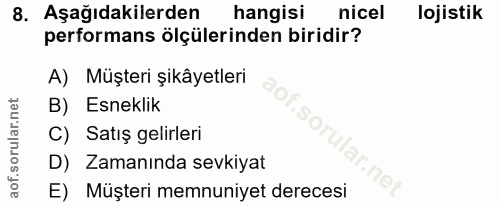 8. soru: Aşağıdakilerden hangisi nicel lojistik performans ölçülerinden biridir? A) Müşteri şikâyetleri B) Esneklik C) Satış g…