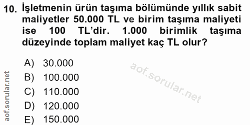 10. soru: İşletmenin ürün taşıma bölümünde yıllık sabit maliyetler 50.000 TL ve birim taşıma maliyeti ise 100 TL'dir. 1.000 bir…