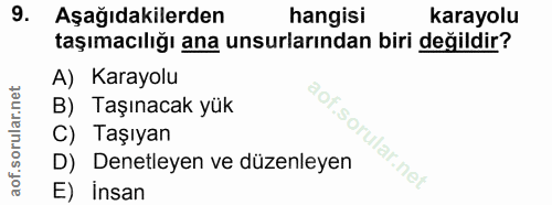 9. soru: Aşağıdakilerden hangisi karayolu taşımacılığı ana unsurlarından biri değildir? A) Karayolu B) Taşınacak yük C) Taşıya…