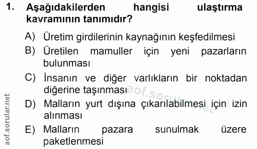 1. soru: Aşağıdakilerden hangisi ulaştırma kavramının tanımıdır? A) Üretim girdilerinin kaynağının keşfedilmesi B) Üretilen ma…