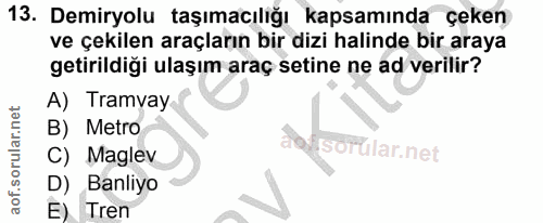 13. soru: Demiryolu taşımacılığı kapsamında çeken ve çekilen araçların bir dizi halinde bir araya getirildiği ulaşım araç setin…