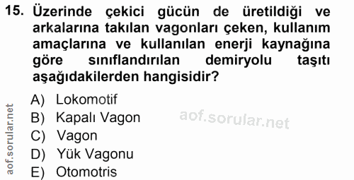 15. soru: Üzerinde çekici gücün de üretildiği ve arkalarına takılan vagonları çeken, kullanım amaçlarına ve kullanılan enerji k…