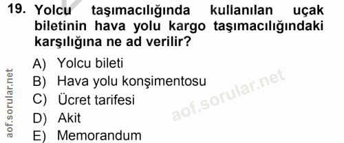 19. soru: Yolcu taşımacılığında kullanılan uçak biletinin hava yolu kargo taşımacılığındaki karşılığına ne ad verilir? A) Yolcu…