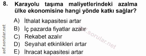 8. soru: Karayolu taşıma maliyetlerindeki azalma ülke ekonomisine hangi yönde katkı sağlar? A) İthalat kapasitesi artar B) İç…