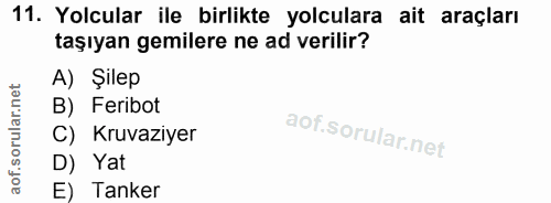 11. soru: Yolcular ile birlikte yolculara ait araçları taşıyan gemilere ne ad verilir? A) Şilep B) Feribot C) Kruvaziyer D) Yat…