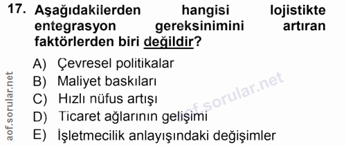 17. soru: Aşağıdakilerden hangisi lojistikte entegrasyon gereksinimini artıran faktörlerden biri değildir? A) Çevresel politika…