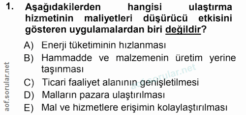 1. soru: Aşağıdakilerden hangisi ulaştırma hizmetinin maliyetleri düşürücü etkisini gösteren uygulamalardan biri değildir? A)…