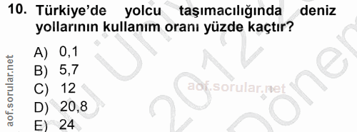 10. soru: Türkiye'de yolcu taşımacılığında deniz yollarının kullanım oranı yüzde kaçtır? A) 0,1 B) 5,7 C) 12 aoj sorular,net D)…