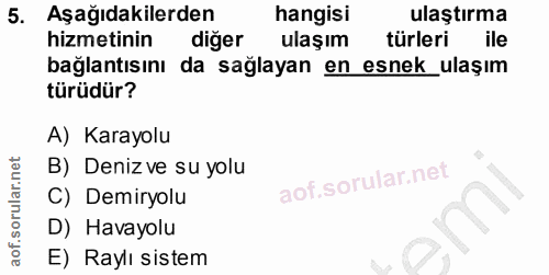 5. soru: Aşağıdakilerden hangisi ulaştırma hizmetinin diger ulaşım türleri ile bağlantısını da sağlayan en esnek_ulaşım türüdü…