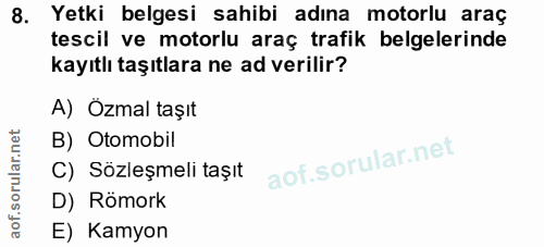 8. soru: Yetki belgesi sahibi adına motorlu araç tescil ve motorlu araç trafik belgelerinde kayıtlı taşıtlara ne ad verilir? A…