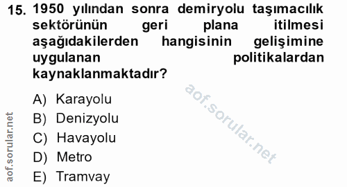 15. soru: 1950 yılından sonra demiryolu taşımacılık sektörünün geri plana itilmesi aşağıdakilerden hangisinin gelişimine uygula…