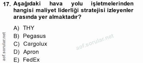 17. soru: Aşağıdaki hava yolu işletmelerinden hangisi maliyet liderliği stratejisi izleyenler arasında yer almaktadır? A) THY B…