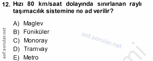 12. soru: Hızı 80 km/saat dolayında sınırlanan raylı taşımacılık sistemine ne ad verilir? A) Maglev B) Füniküler C) Monoray D)…