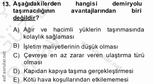 13. soru: Aşağıdakilerden hangisi demiryolu taşımacılığının avantajlarından biri değildir? A) Ağır ve hacimli yüklerin taşınmas…