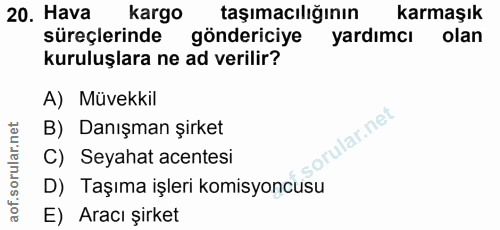 20. soru: Hava kargo taşımacılığının karmaşık süreçlerinde göndericiye yardımcı olan kuruluşlara ne ad verilir? A) Müvekkil B)…