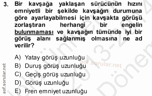 3. soru: Bir kavşağa yaklaşan sürücünün hızını emniyetli bir şekilde kavşağın durumuna göre ayarlayabilmesi için kavşakta görü…