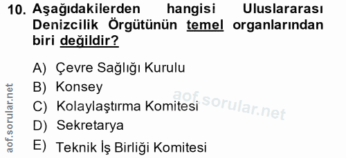 10. soru: Aşağıdakilerden hangisi Uluslararası Denizcilik Örgütünün temel organlarindan biri değildir? A) Çevre Sağlığı Kurulu…