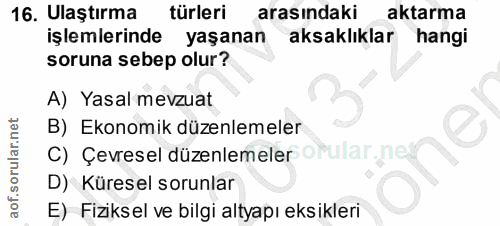 16. soru: Ulaştırma turleri arasındaki aktarma işlemlerinde yaşanan aksaklıklar hangi soruna sebep olur? A) Yasal mevzuat B) Ek…