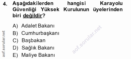 4. soru: Aşağıdakilerden hangisi Karayolu Güvenliği Yüksek Kurulunun üyelerinden biri değildir? A) Adalet Bakanı B) Cumhurbaşk…