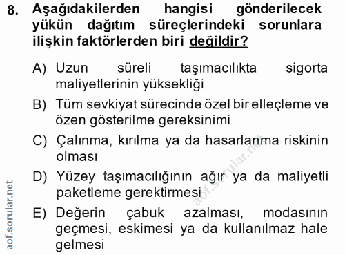 8. soru: Aşağıdakilerden hangisi gönderilecek yükün dağıtım süreçlerindeki sorunlara ilişkin faktörlerden biri değildir? A) Uz…