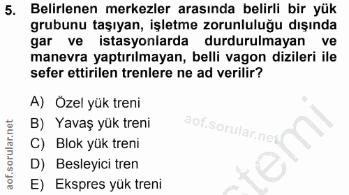 5. soru: Belirlenen merkezler arasında belirli bir yük grubunu taşıyan, işletme zorunluluğu dışında gar ve istasyonlarda durdu…