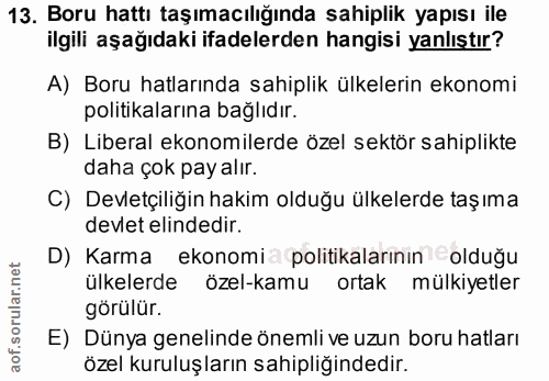 13. soru: Boru hattı taşımacılığında sahiplik yapısı ile ilgili aşağıdaki ifadelerden hangisi yanlıştır? A) Boru hatlarında sah…