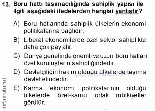 13. soru: Boru hattı taşımacılığında sahiplik yapısı ile ilgili aşağıdaki ifadelerden hangisi yanlıştır? A) Boru hatlarında sah…