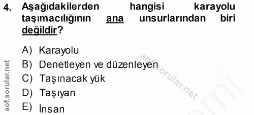 4. soru: Aşağıdakilerden hangisi karayolu taşımacılığının ana unsurlarından biri değildir? A) Karayolu B) Denetleyen ve düzenl…