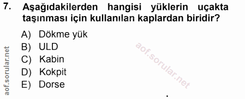 7. soru: Aşağıdakilerden hangisi yüklerin uçakta taşınması için kullanılan kaplardan biridir? A) Dökme yük B) ULD C) Kabin D)…
