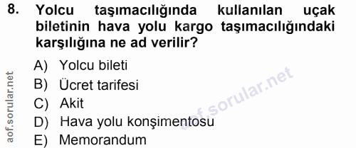8. soru: Yolcu taşımacılığında kullanılan uçak biletinin hava yolu kargo taşımacılığındaki karşılığına ne ad verilir? A) Yolcu…