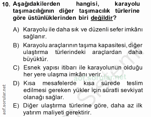 10. soru: Aşağıdakilerden hangisi, karayolu taşımacılığının diğer taşımacılık türlerine göre üstünlüklerinden biri değildir? A)…