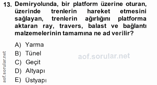 13. soru: Demiryolunda, bir platform üzerine oturan, üzerinde trenlerin hareket etmesini sağlayan, trenlerin ağırlığını platfor…