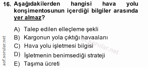16. soru: Aşağıdakilerden hangisi hava yolu konşimentosunun içerdiği bilgiler arasında yer almaz? A) Talep edilen elleçleme şek…