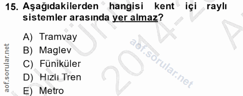 15. soru: Aşağıdakilerden hangisi kent içi rayli sistemler arasında yer almaz? A) Tramvay B) Maglev C) Füniküler D) Hızli Tren…