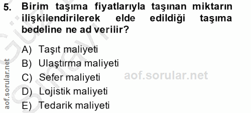5. soru: Birim taşıma fiyatlarıyla taşınan miktarın ilişkilendirilerek elde edildiği taşıma bedeline ne ad verilir? A) Taşıt m…
