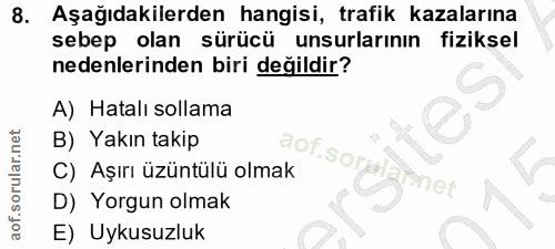 8. soru: Aşağıdakilerden hangisi, trafik kazalarına sebep olan sürücü unsurlarının fiziksel nedenlerinden biri değildir? A) Ha…