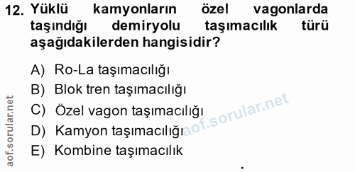 12. soru: Yüklü kamyonların özel vagonlarda taşındığı demiryolu taşımacılık türü aşağıdakilerden hangisidir? A) Ro-La taşımacıl…
