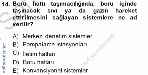 14. soru: Boru hattı taşımacılığında, boru içinde taşınacak sıvı ya da gazın hareket ettirilmesini sağlayan sistemlere ne ad ve…